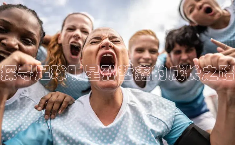 333体育网页登录同程探寻足球明星孙哲鑫的成长之路