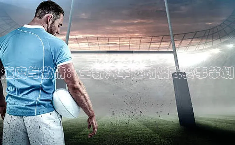 333体育官网app下载赛富乐斯速度与激情：全新汽车运动模式赛事策划