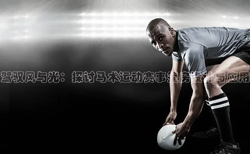 333体育app官方下载天下秀驾驭风与光：探讨马术运动赛事篷房设计与应用