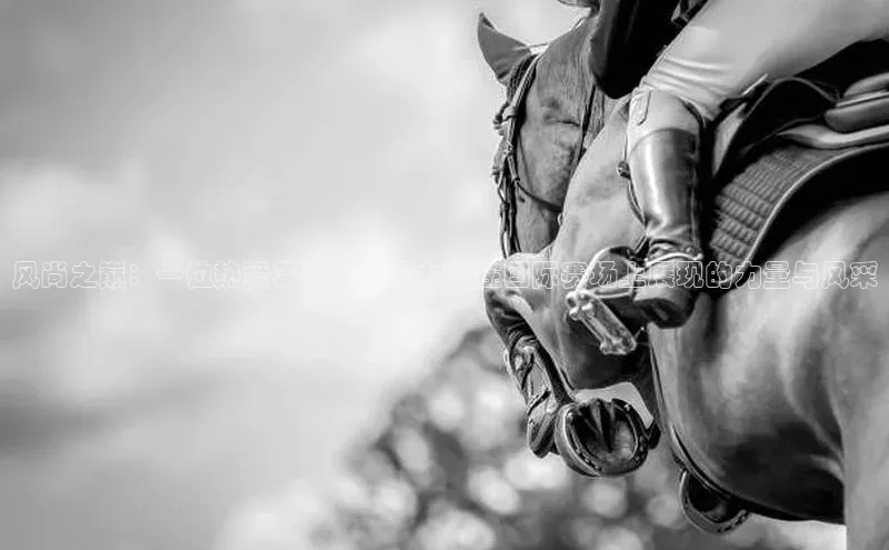 风尚之巅：一位热爱奔跑的中国女子在国际赛场上展现的力量与风采