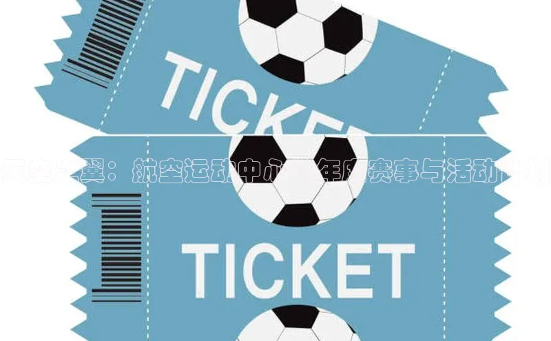 天空之翼：航空运动中心的年度赛事与活动计划