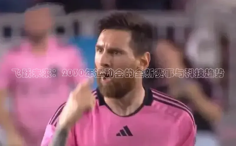 飞跃未来：2030年运动会的全新赛事与科技趋势
