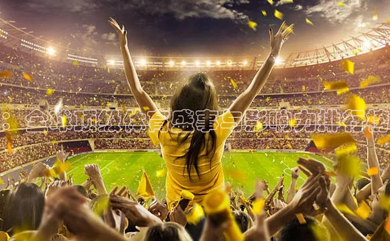 ：全球顶级体育盛事与影响力排行榜