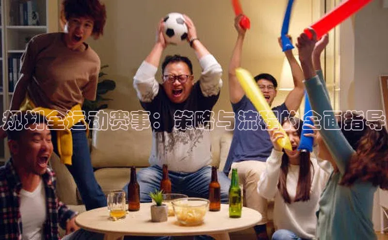 规划全运动赛事：策略与流程的全面指导