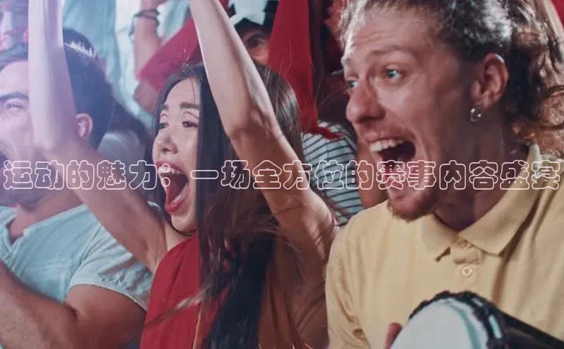 运动的魅力：一场全方位的赛事内容盛宴