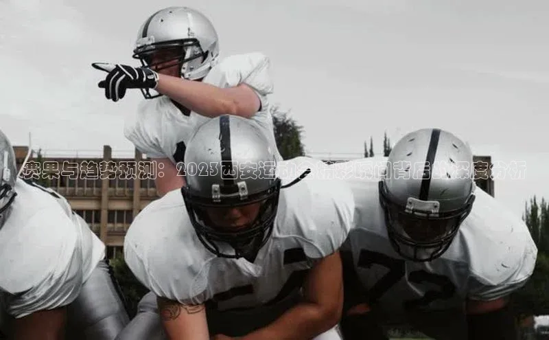 赛果与趋势预测：2023西安运动会精彩瞬间背后的深度分析