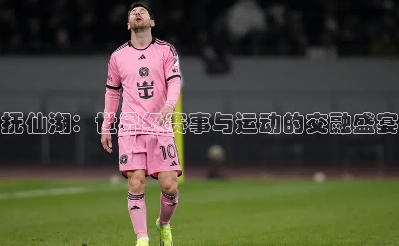 抚仙湖：世界级赛事与运动的交融盛宴