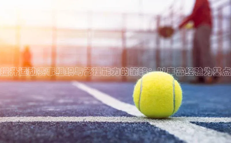提升运动赛事组织与管理能力的策略：以丰富经验为基点